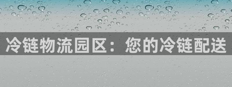 28圈充值不处理：冷链物流园区：您的